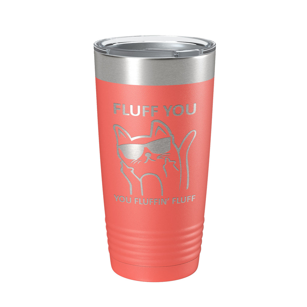 Fluff You You Fluffin Fluff Tumbler Funny Cat Lover Gift Travel Mug Insulated Laser Engraved Coffee Cup 20 oz