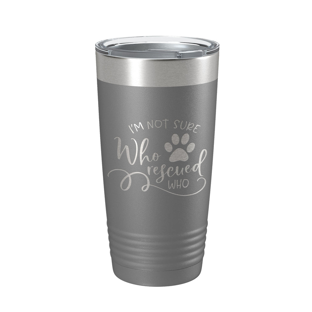 I'm Not Sure Who Rescued Who Tumbler Travel Mug Insulated Laser Engraved Coffee Cup Funny Dog Cat Lover Gift 20 oz