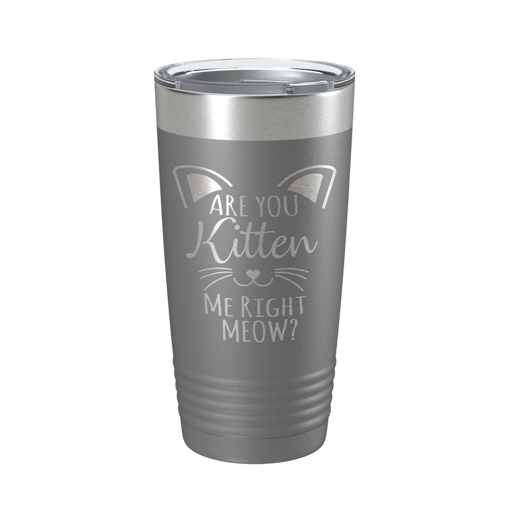 Are You Kitten Me Right Meow Tumbler Travel Mug Insulated Laser Engraved Coffee Cup Funny Cat Lover Gift 20 oz