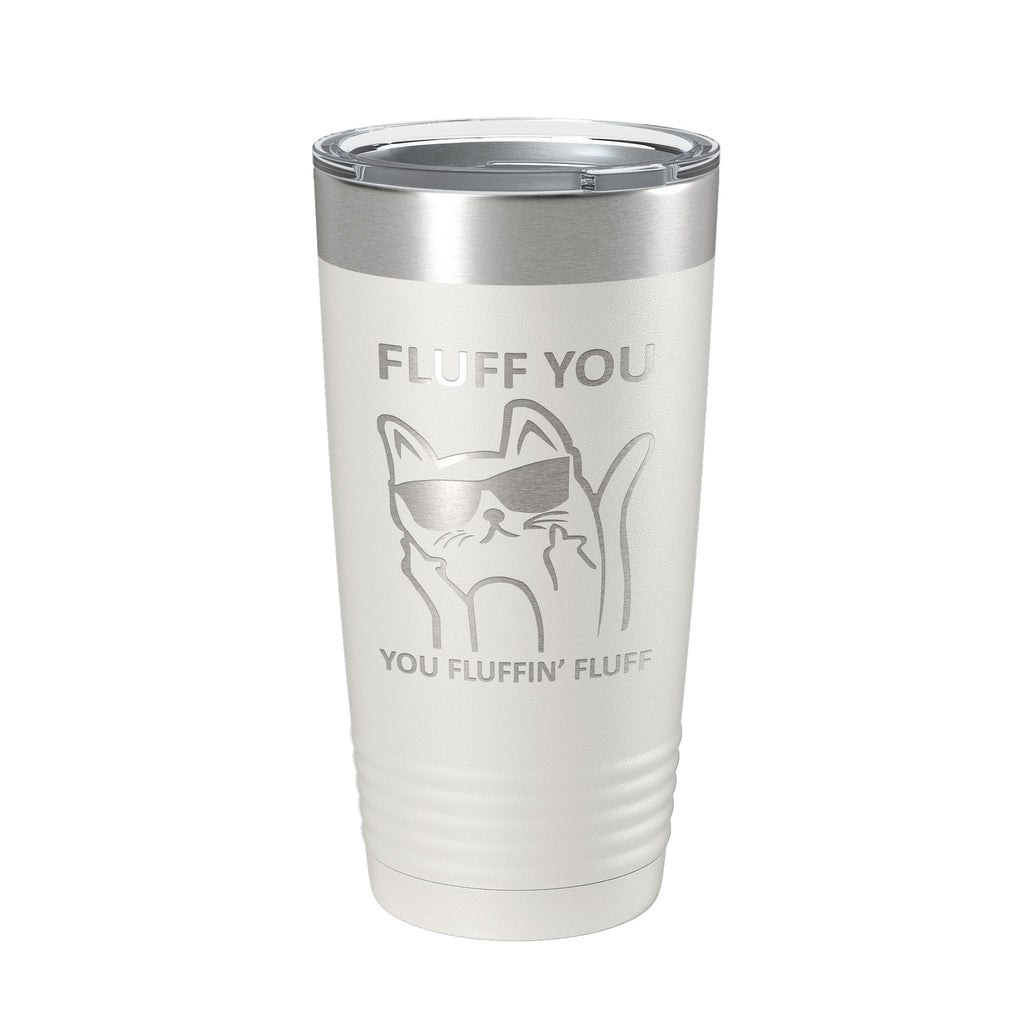 Fluff You You Fluffin Fluff Tumbler Funny Cat Lover Gift Travel Mug Insulated Laser Engraved Coffee Cup 20 oz