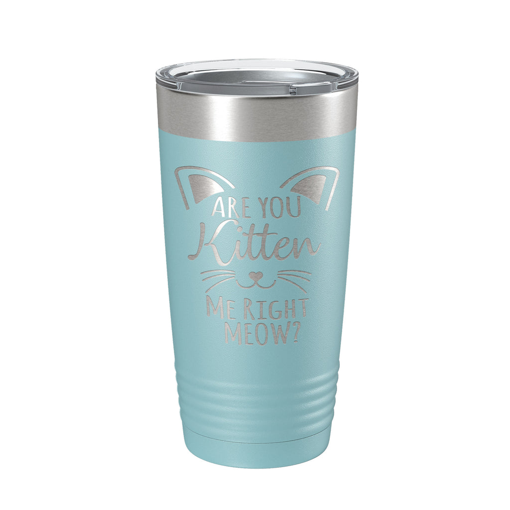 Are You Kitten Me Right Meow Tumbler Travel Mug Insulated Laser Engraved Coffee Cup Funny Cat Lover Gift 20 oz