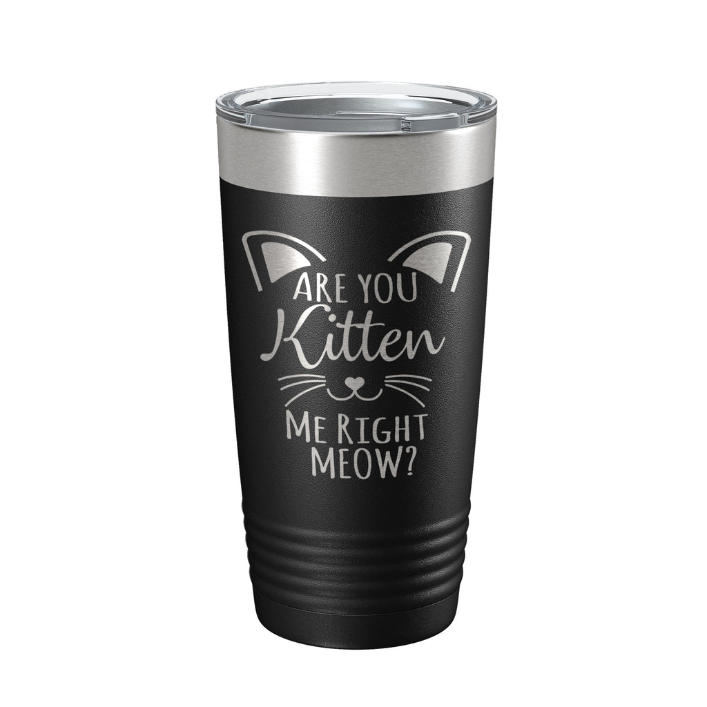 Are You Kitten Me Right Meow Tumbler Travel Mug Insulated Laser Engraved Coffee Cup Funny Cat Lover Gift 20 oz