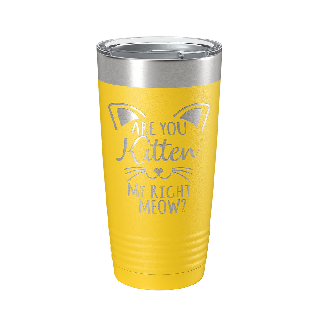 Are You Kitten Me Right Meow Tumbler Travel Mug Insulated Laser Engraved Coffee Cup Funny Cat Lover Gift 20 oz